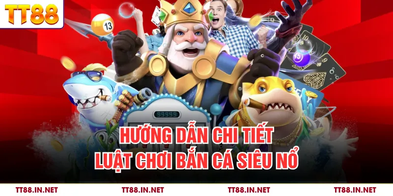 Bắn Cá Siêu Nổ - Giải Trí Trực Tuyến Đầy Kịch Tính Tại TT88 3 Hướng dẫn chi tiết luật chơi bắn cá siêu nổ