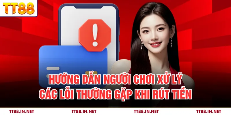 Hướng dẫn người chơi xử lý các lỗi thường gặp khi rút tiền 