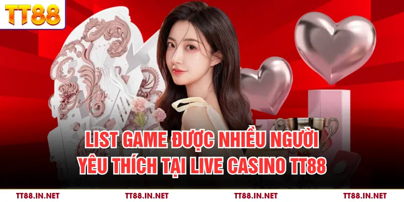 List game được nhiều người yêu thích tại Live Casino TT88