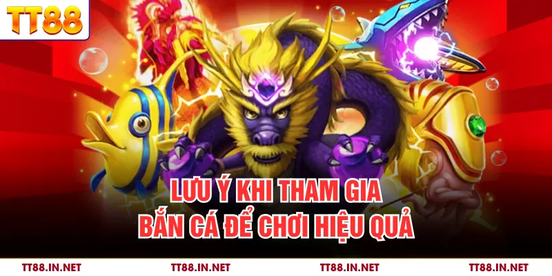 Lưu ý khi tham gia bắn cá để chơi hiệu quả