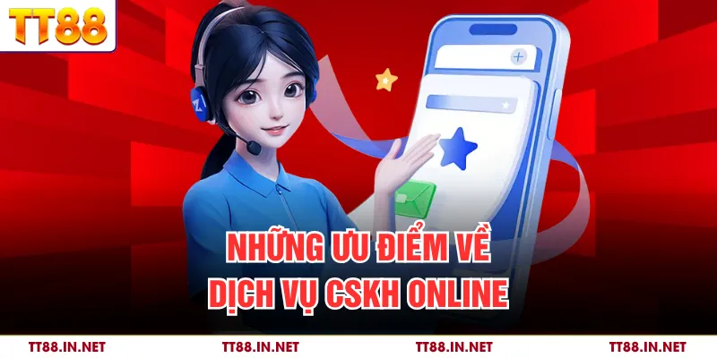 Những ưu điểm về dịch vụ CSKH online