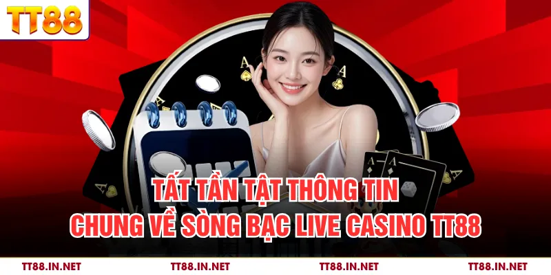 Tất tần tật thông tin chung về sòng bạc Live Casino TT88