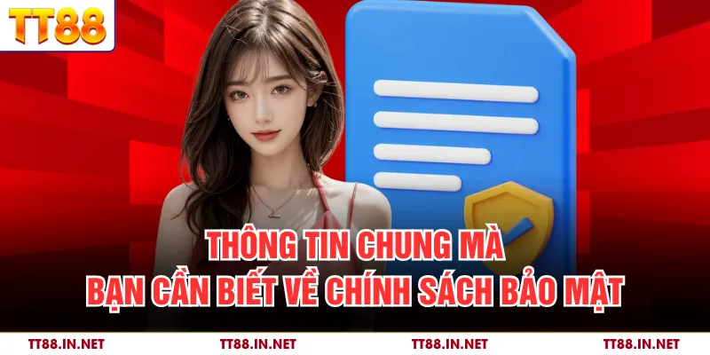 Thông tin chung mà bạn cần biết về chính sách bảo mật