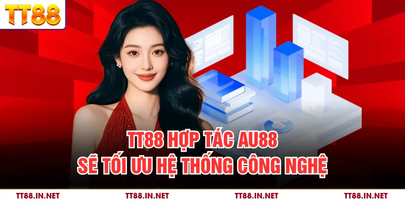 TT88 Hợp Tác AU88 1 TT88 hợp tác AU88 sẽ tối ưu hệ thống công nghệ